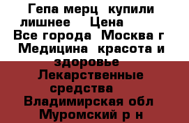 Гепа-мерц, купили лишнее  › Цена ­ 500 - Все города, Москва г. Медицина, красота и здоровье » Лекарственные средства   . Владимирская обл.,Муромский р-н